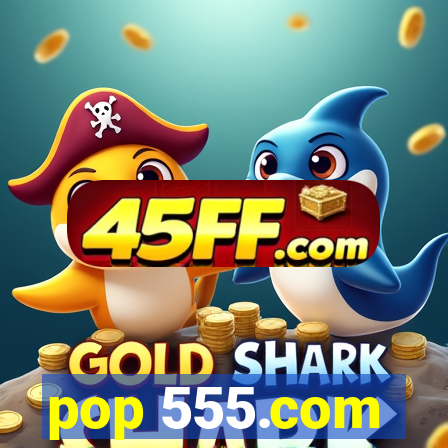 pop 555.com